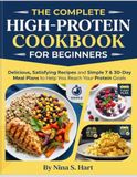 THE COMPLETE HIGH-PROTEIN COOKBOOK FOR BEGINNERS