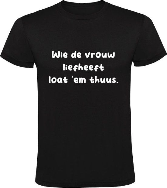 Wie de vrouw liefheeft loat 'em thuus Heren T-shirt 4XL - Zwart