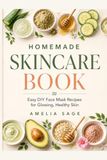 Homemade Skincare Book: Easy DIY Face Mask Recipes for Glowing, Healthy Skin