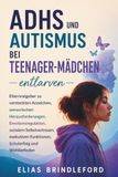 ADHS und Autismus bei Teenager-Mädchen entlarven Elias Brindleford: Elternratgeber zu versteckten Anzeichen, sensorischen Herausforderungen, Funktionen, Schulerfolg und Wohlbefinden