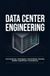 DATA CENTER ENGINEERING: Server Infrastructure Cooling Systems Power Distribution Networking Reliability Energy Efficiency and Facility Operations