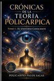 CRÓNICAS DE LA TEORÍA POLICÁRPICA.: TOMO I EL UNIVERSO CONSCIENTE.