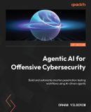 Agentic Packt Publishing Agentic AI for Offensive Cybersecurity: Build and automate smarter penetration testing workflows using AI-driven agents Paperback