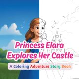 Princess Princess Elara Explores Her Castle:: Princess Coloring Adventure Story Book for Kids Ages 4–8