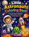 Little Astronauts Coloring Book: Space Adventures with Rockets, Planets, Aliens and Stars for Kids Ages 4–8