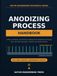 ANODIZING PROCESS HANDBOOK: Sulfuric, Hardcoat, and Chromic Coatings from Pretreatment Through Seal, with Bath Chemistry, Coloring, and Quality Control