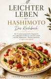 LEICHTER LEBEN MIT HASHIMOTO - Das Kochbuch: Mit 150 abwechslungsreichen Rezepten für eine ausgewogene Ernährung, natürliche Zutaten und mehr ... inklusive praktischem 14-Tage-Ernährungsplan.