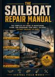The Sailboat Repair Manual: The Complete DIY Guide to Maintaining, Fixing, and Upgrading Your Small Sailboat (Without Breaking the Bank)