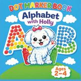 Dot Marker Book Alphabet with Holly: Activity Book for Kids Ages 2-4. First Letters. Fill, Fun and Dots.