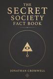 The Secret Society Fact Book: Ancient Mysteries, Freemasons, Illuminati, Skull and Bones, Occult Orders, Hidden History, and Conspiracy Lore