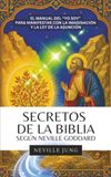 Secretos Neville Goddard Secretos de la Biblia Según Neville Goddard: El manual del “YO SOY” para manifestar con la imaginación y la ley de la asunción