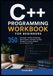C++ Programming Workbook pour Débutants : 350 Exercices, Défis de Codage, Mini-Projets et Solutions Étape par Étape pour Apprendre le C++17 et le C++20 Modernes