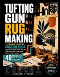 Tufting Gun Rug Making: Beginner's Guide to Custom Rugs - Equipment Setup, Frame Building, Yarn Selection & Finishing Professional Edges