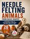 Needle Felting Animals from Basic Shapes: A Beginner's Guide to Sculpting Wool Creatures One Body Part at a Time