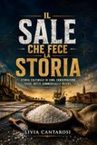 Il sale che fece la storia: Storia culturale di cibo, conservazione, tasse, rotte commerciali e potere