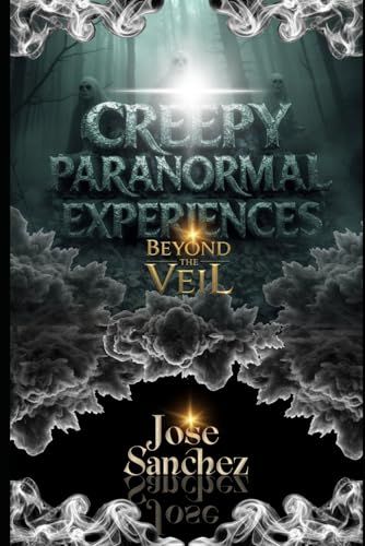Creepy Paranormal Experiences: Beyond the Veil