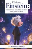 L'Énigme Einstein — 50 secrets et anecdotes insolites sur le génie du siècle: Einstein : 50 Faits Qui Changent Tout