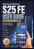SAMSUNG GALAXY S25 FE USER GUIDE FOR BEGINNERS AND SENIORS
