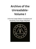 Archive of the Unreadable- Volume I: A Formal Codex Edition Compiled and Issued by Travis Rogan Mayfield