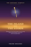 The Island and the Storm: The Esoteric Tempest: Shakespeare's Final Play Decoded as the Inner Map of the Awakened Master, and the Law of the Commanded Storm