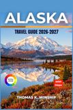 Alaska Alaska Travel Guide 2026–2027: Cruises, Road Trips, and Backcountry Adventures for Every Season