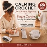 Calming Crochet for Absolute Beginners: Single Crochet Step by Step in Photos