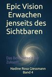 Epic Vision - Erwachen jenseits des Sichtbaren: Das Bewusstsein der Zukunft.