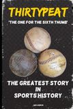 THIRTYPEAT The Greatest Story in Sports History