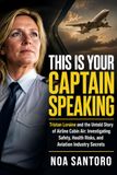THIS IS YOUR CAPTAIN SPEAKING: Tristan Loraine and the Untold Story of Airline Cabin Air: Investigating Safety, Health Risks, and Aviation Industry Secrets