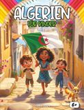 Algerien für Kinder: Eine spannende Entdeckungsreise durch Nordafrika – Von der Sahara über die Tierwelt bis zu den bunten Basaren | Mit Quizfragen und Ausmalbildern