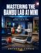 Mastering Bambu Lab Mastering the Bambu Lab A1 Mini: The Complete Beginner-to-Pro Guide for Fast, Reliable, and Multi-Color 3D Printing