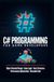 C SHARP PROGRAMMING FOR GAME DEVELOPERS : Conception orientée objet, logique de jeu, structures de données, optimisation des performances et code réutilisable