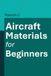 Aircraft Materials for Beginners