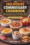 The Jailhouse Commissary Cookbook: 100 Easy Microwave & Hot Water Meals You Can Make Anywhere—No Stove Required (Delicious Prison Recipes)