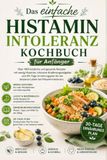Das einfache Histaminintoleranz Kochbuch für Anfänger