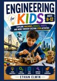 Engineering for Kids Ages 8-12: Explore Machines, Bridges, Robots, and More Through Exciting STEM Activities
